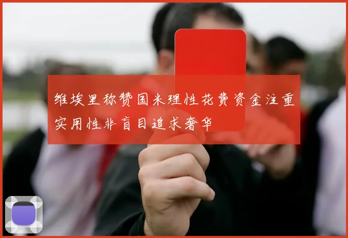 维埃里称赞国米理性花费资金注重实用性非盲目追求奢华